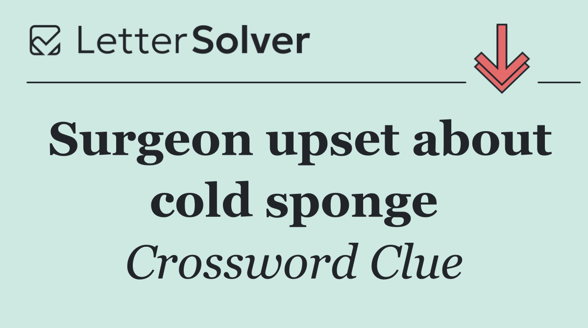 Surgeon upset about cold sponge