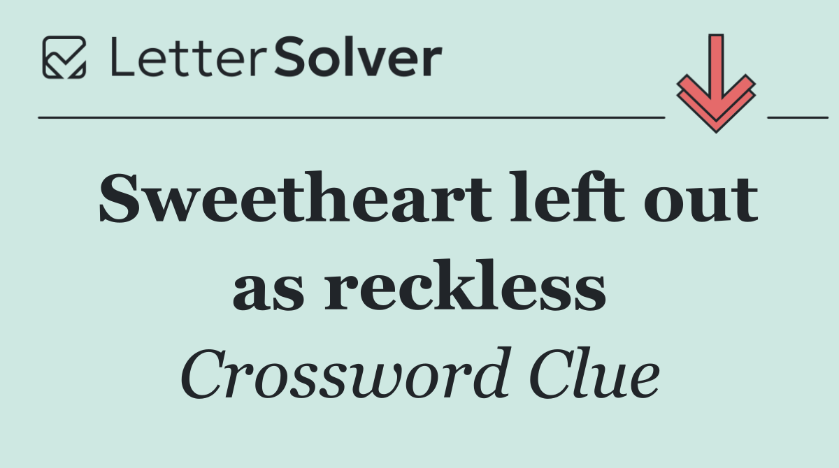Sweetheart left out as reckless