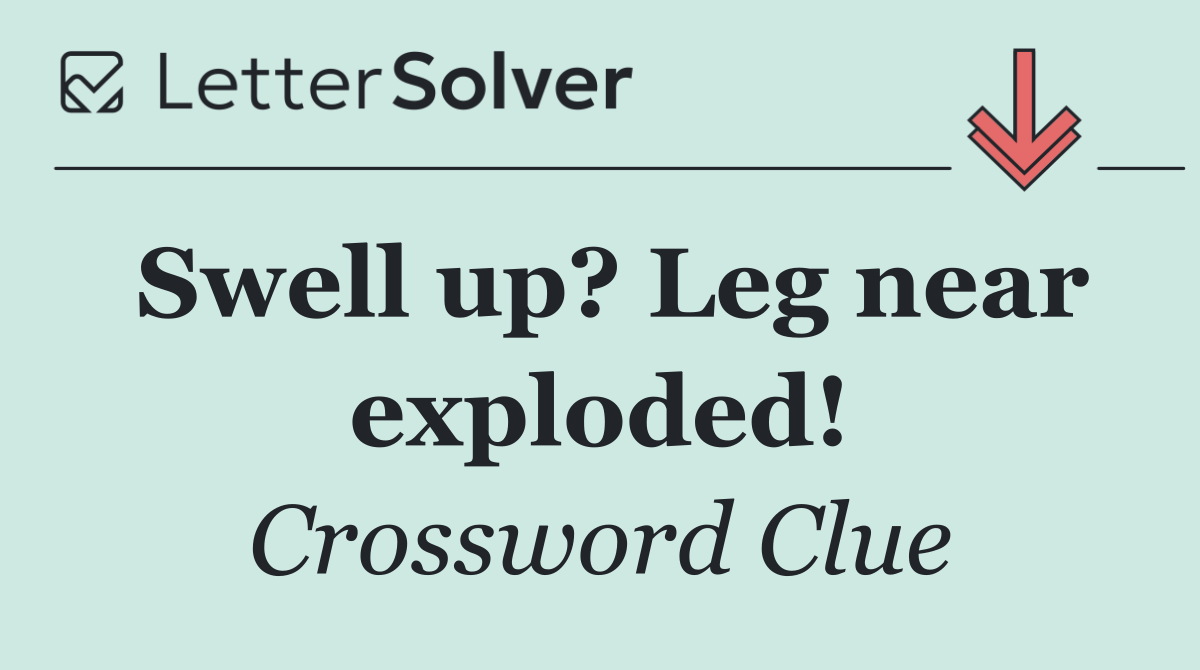 Swell up? Leg near exploded!