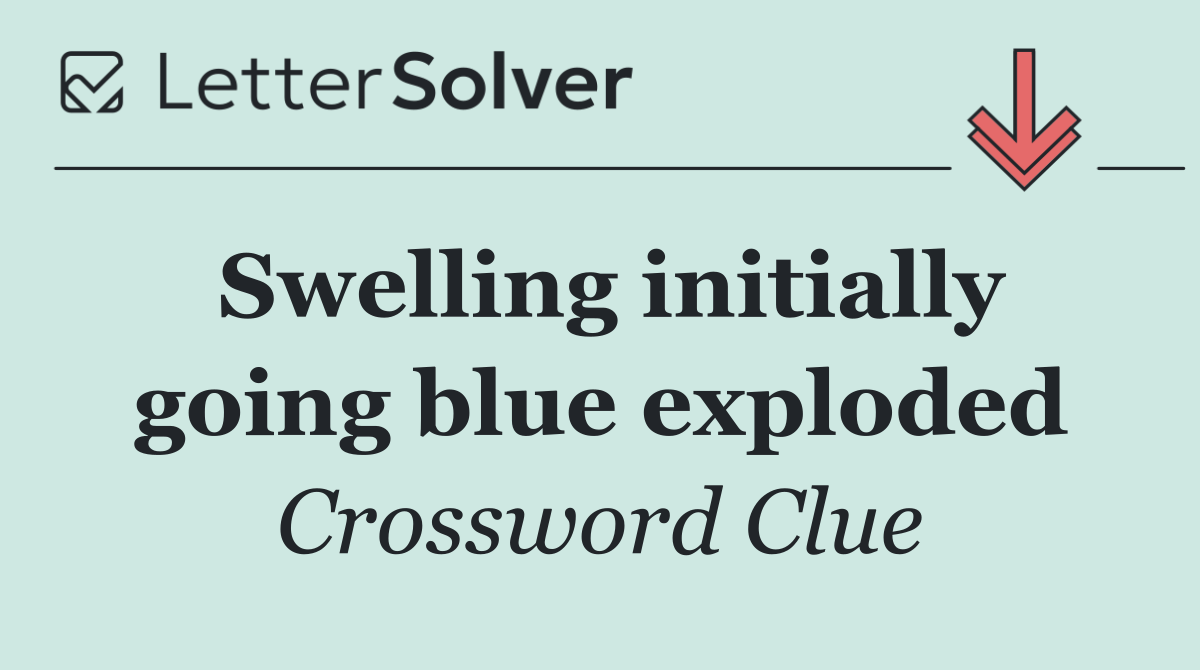 Swelling initially going blue exploded