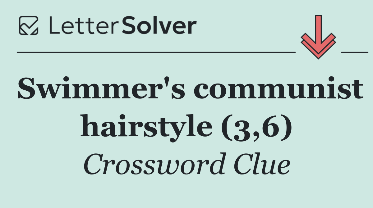 Swimmer's communist hairstyle (3,6)