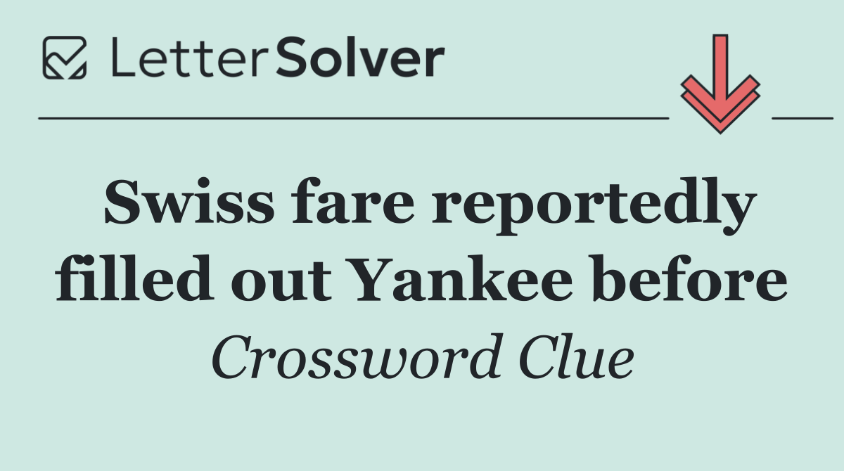 Swiss fare reportedly filled out Yankee before