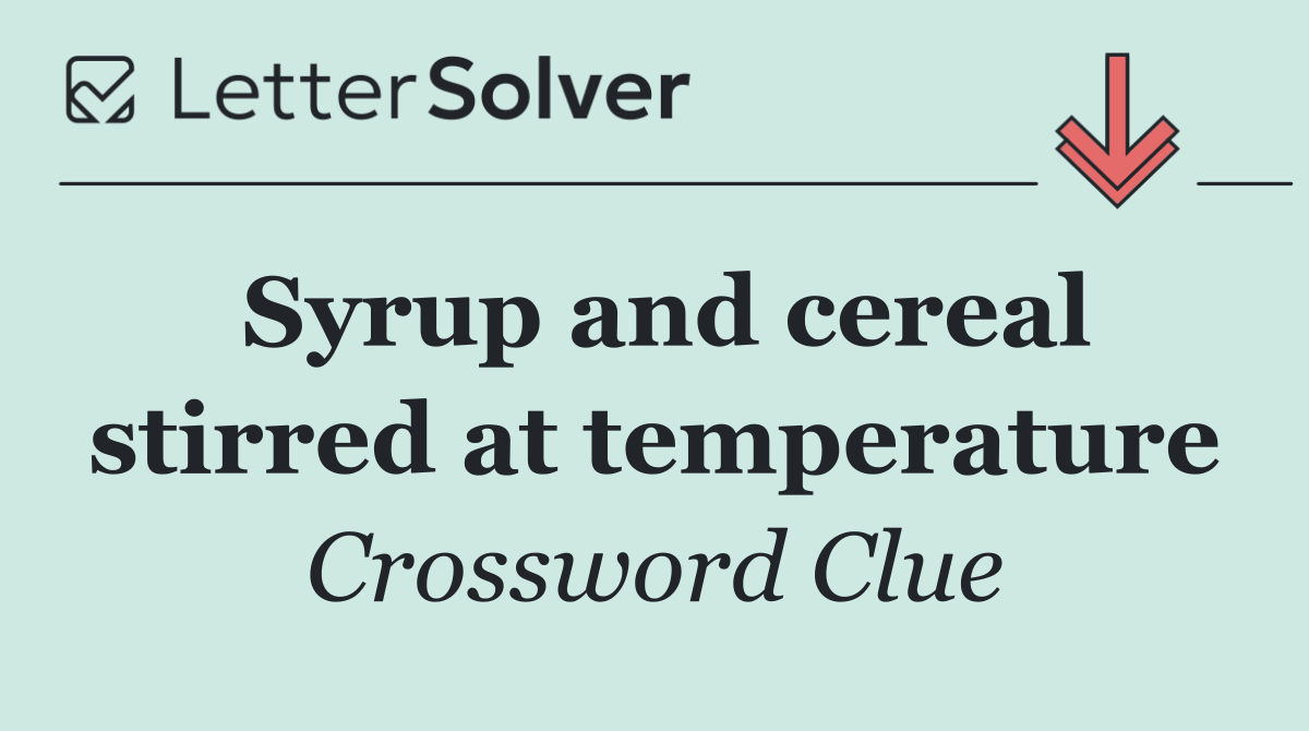 Syrup and cereal stirred at temperature