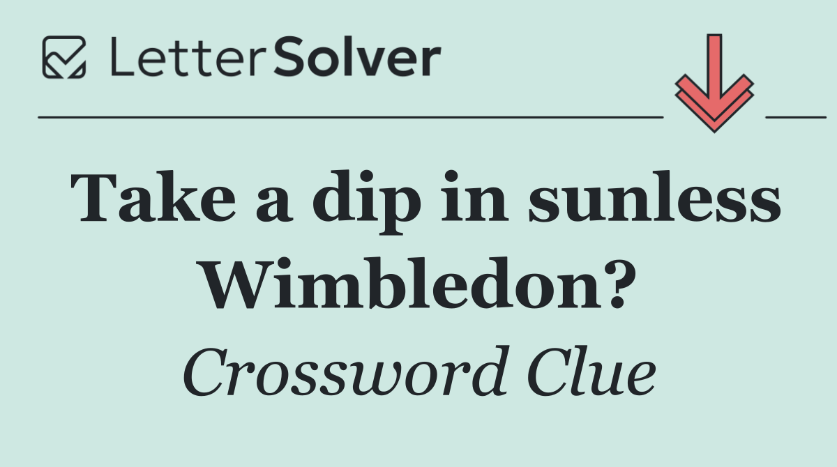Take a dip in sunless Wimbledon?