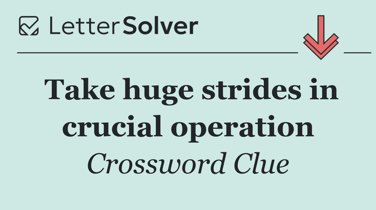 Take huge strides in crucial operation