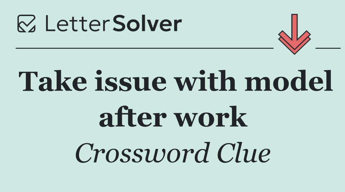 Take issue with model after work