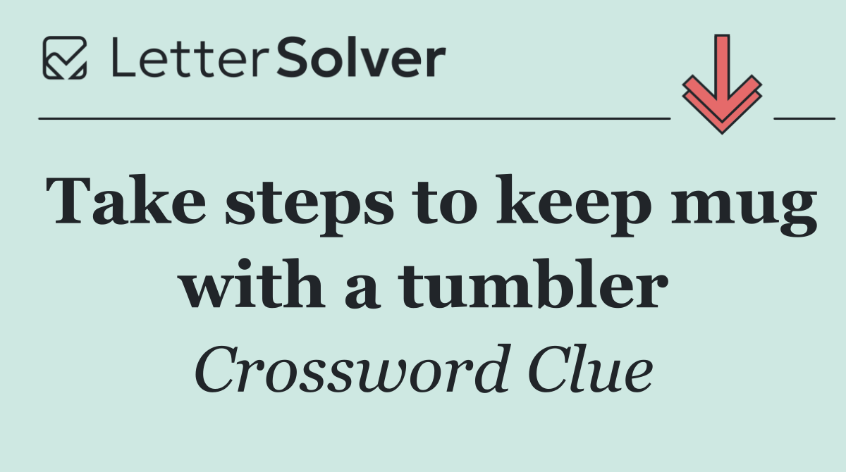 Take steps to keep mug with a tumbler