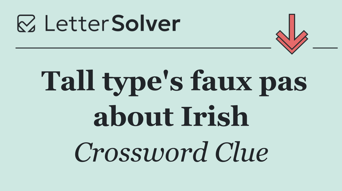 Tall type's faux pas about Irish