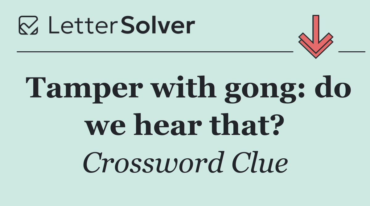 Tamper with gong: do we hear that?