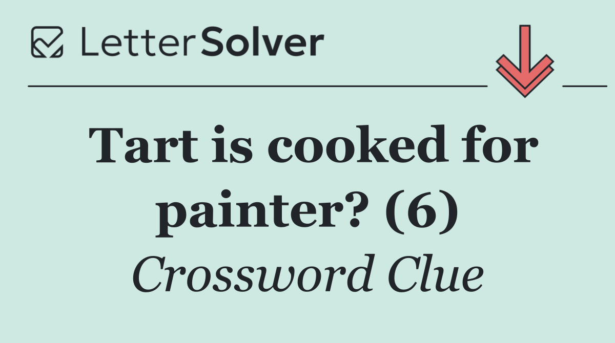 Tart is cooked for painter? (6)