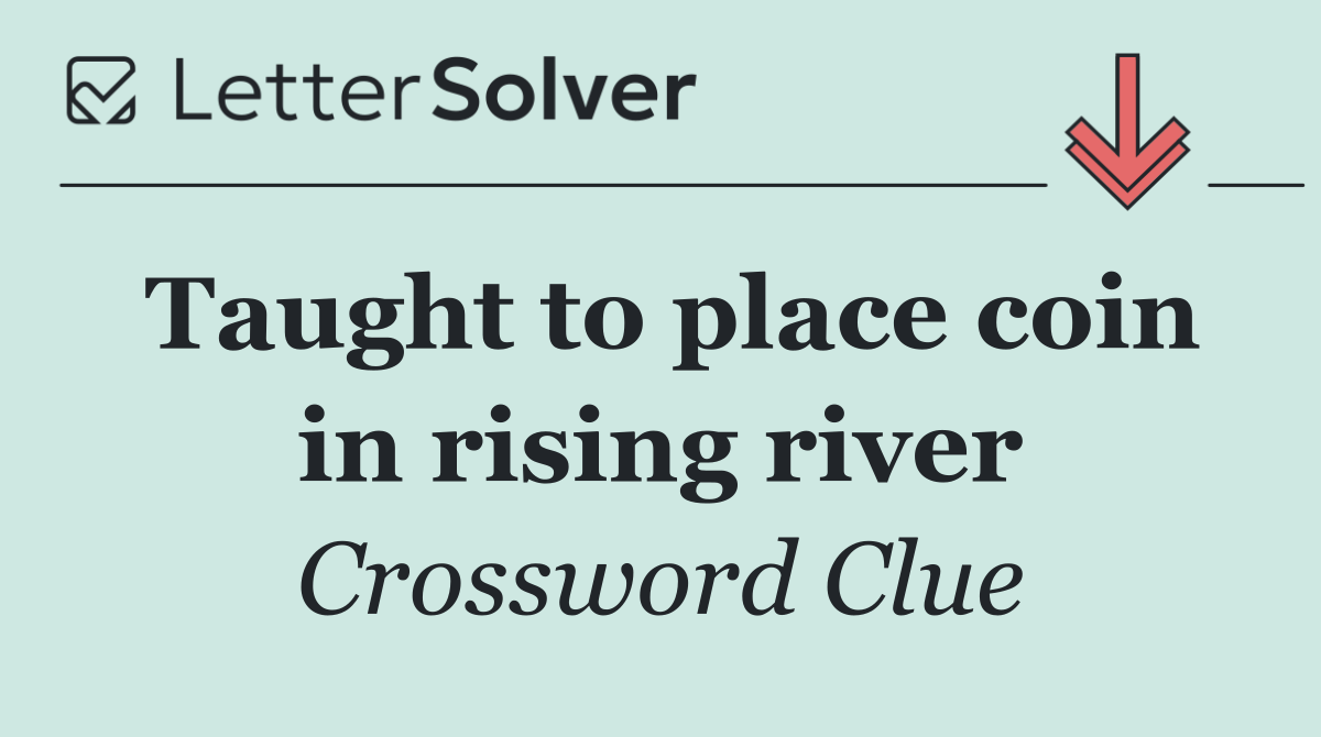 Taught to place coin in rising river