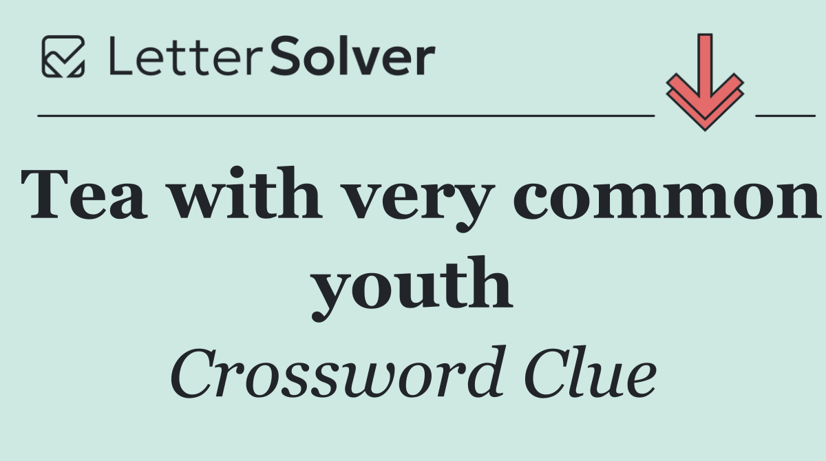 Tea with very common youth