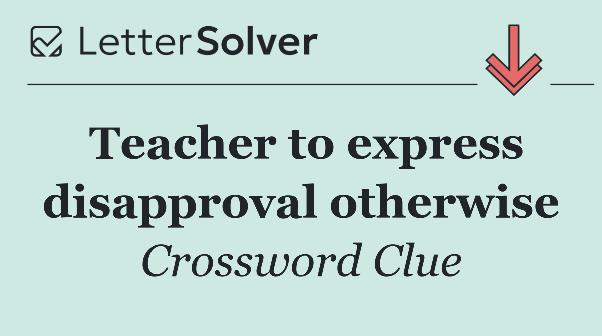 Teacher to express disapproval otherwise