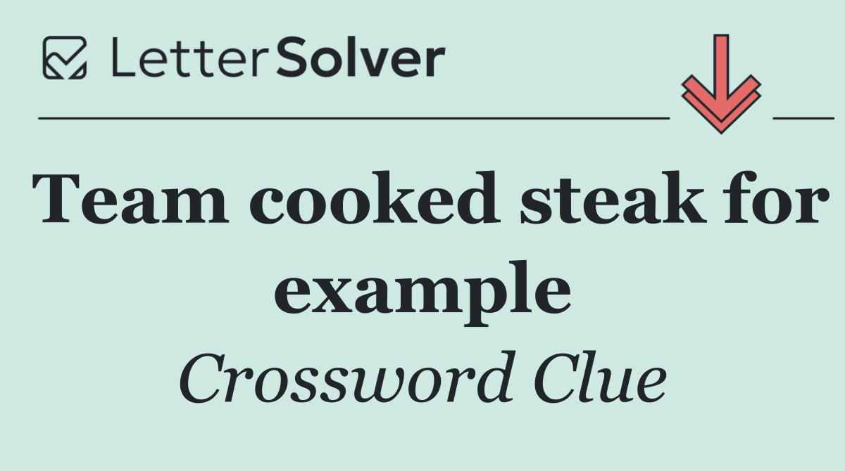 Team cooked steak for example