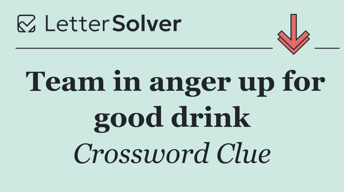 Team in anger up for good drink