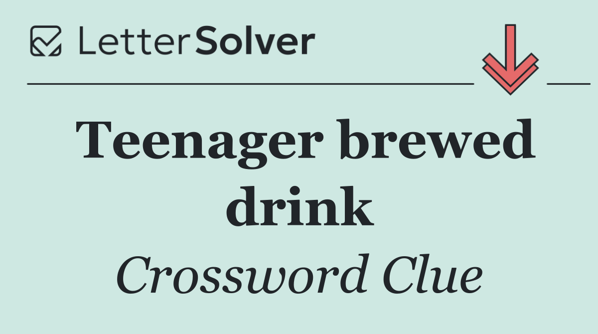 Teenager brewed drink