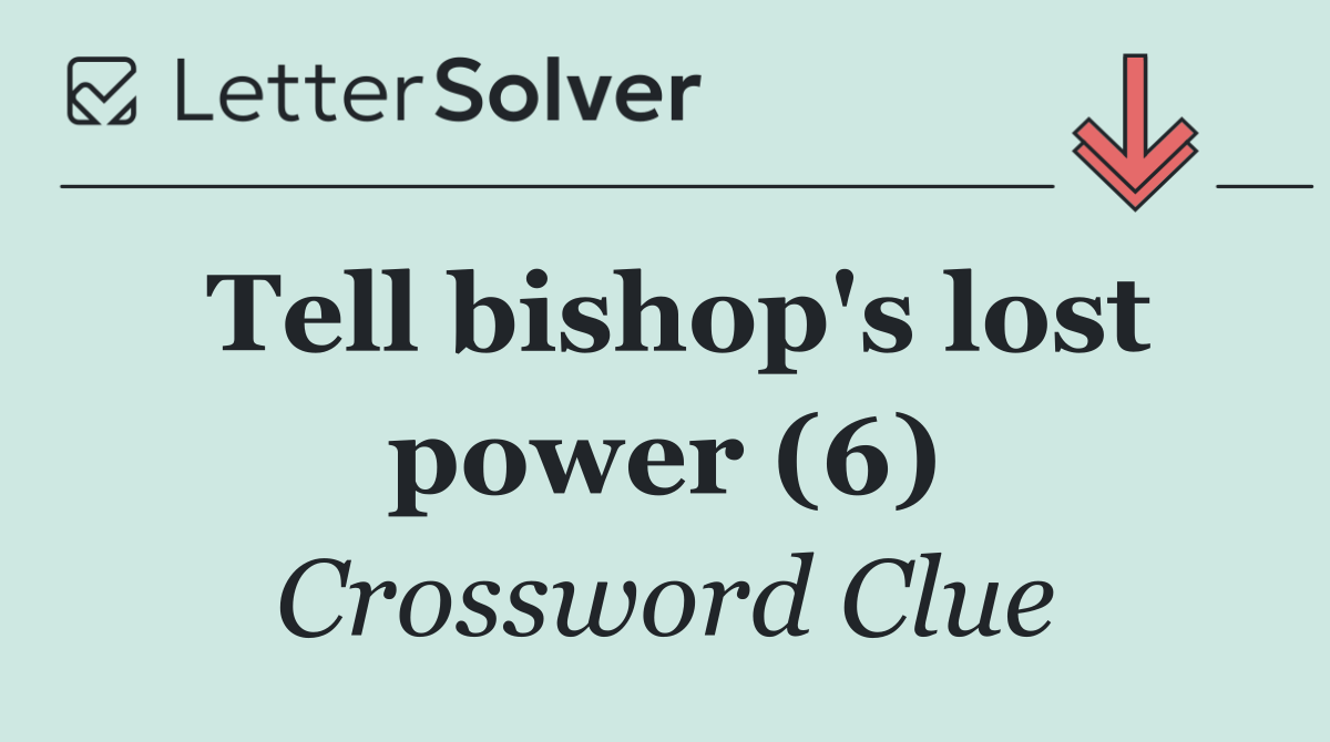 Tell bishop's lost power (6)