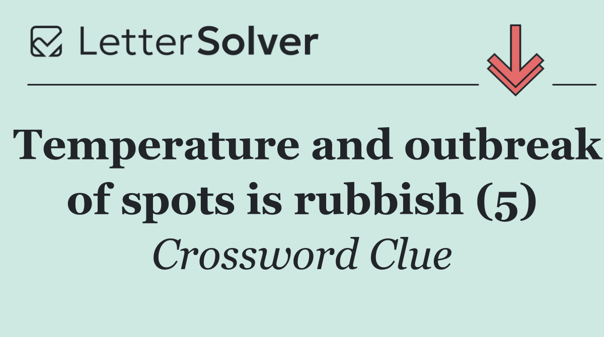 Temperature and outbreak of spots is rubbish (5)