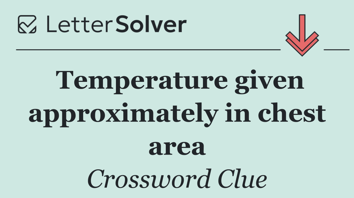 Temperature given approximately in chest area