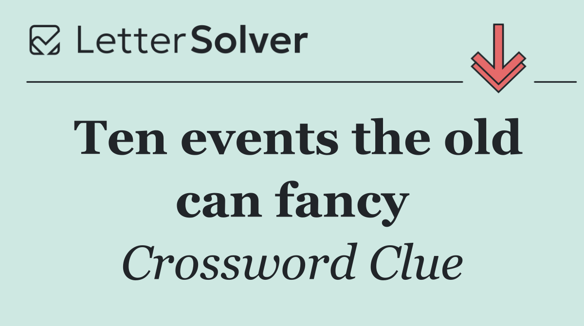 Ten events the old can fancy