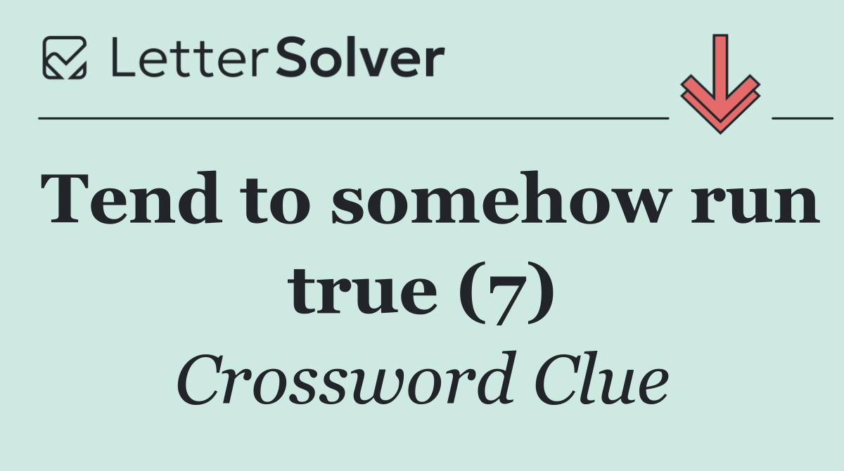 Tend to somehow run true (7)