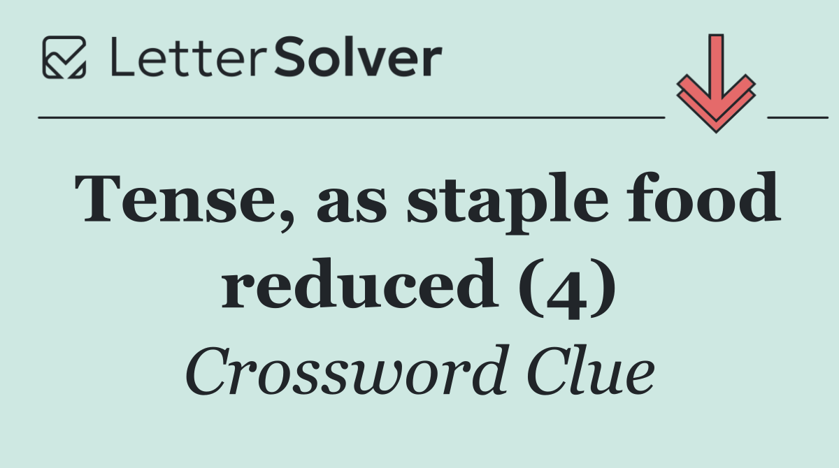 Tense, as staple food reduced (4)
