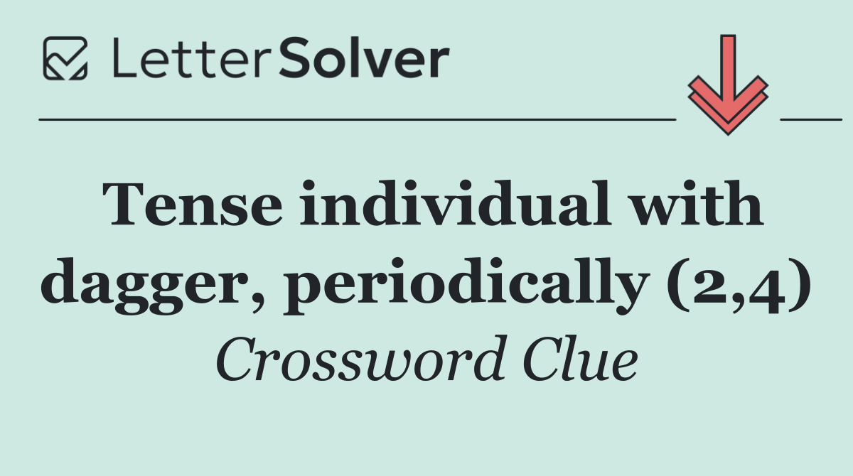 Tense individual with dagger, periodically (2,4)