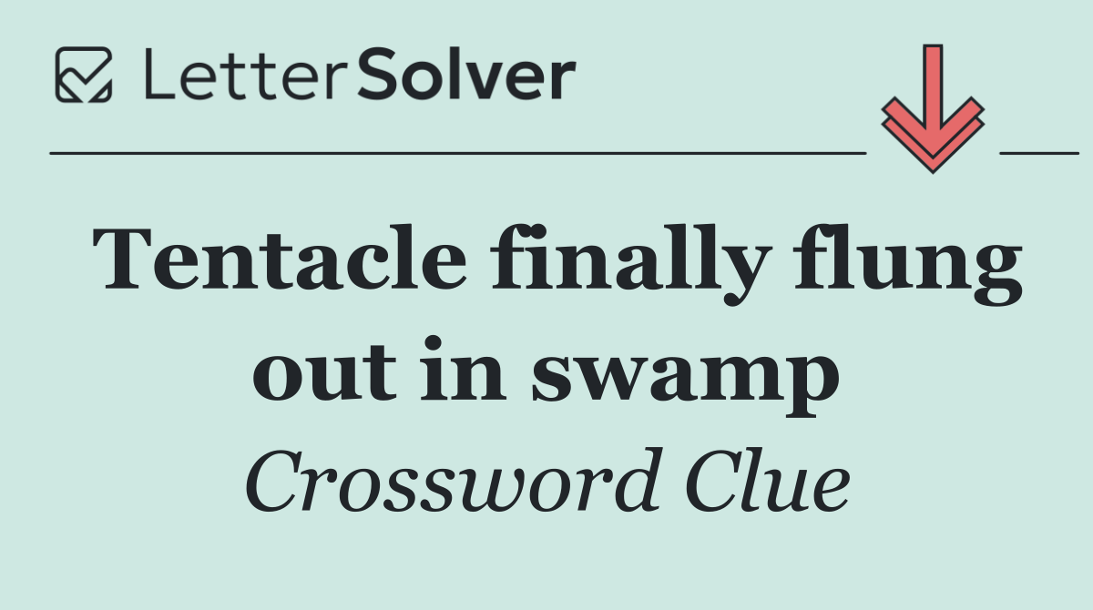 Tentacle finally flung out in swamp