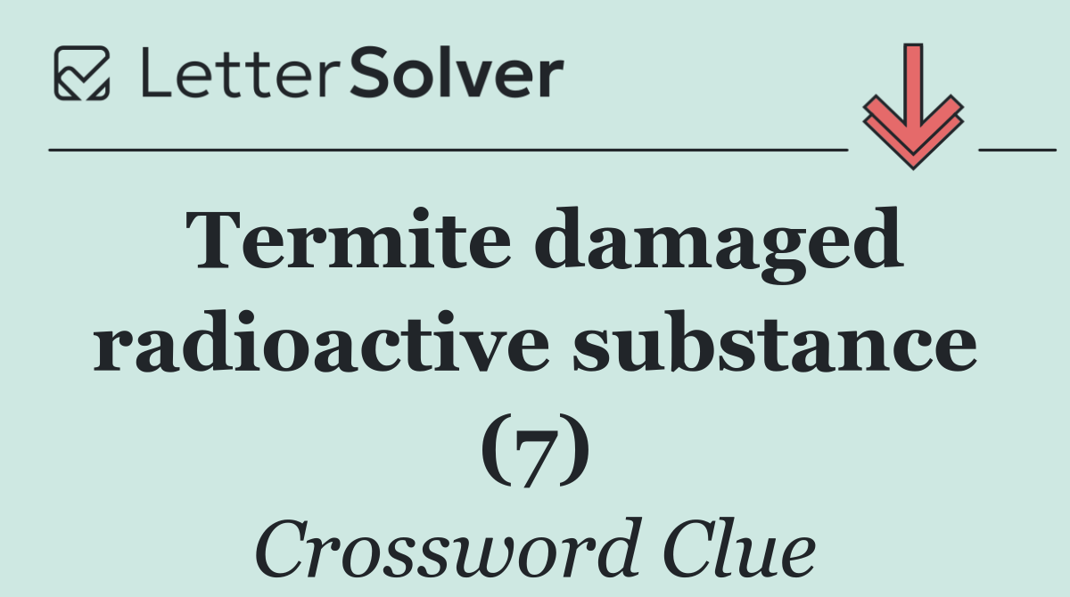 Termite damaged radioactive substance (7)
