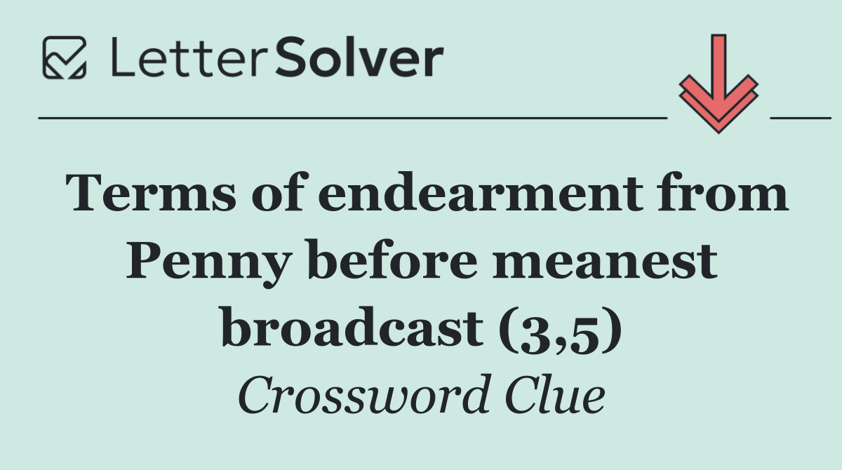 Terms of endearment from Penny before meanest broadcast (3,5)