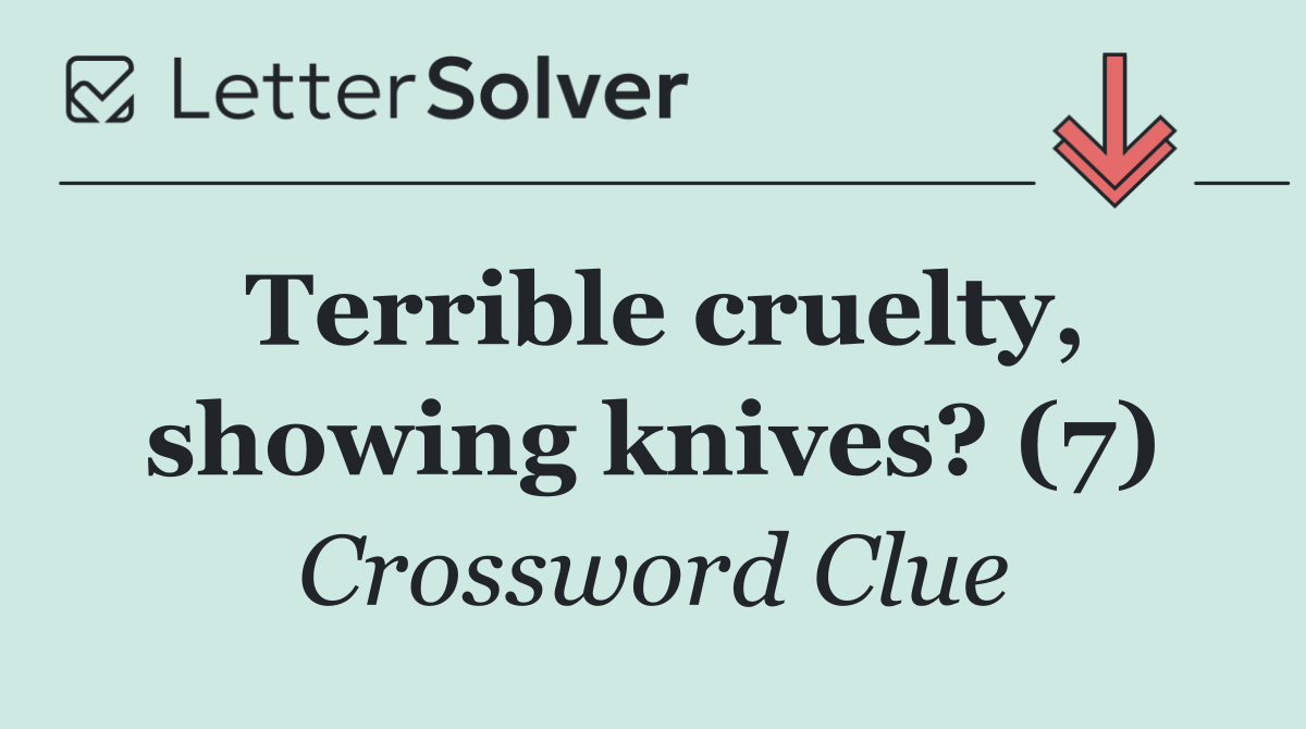 Terrible cruelty, showing knives? (7)
