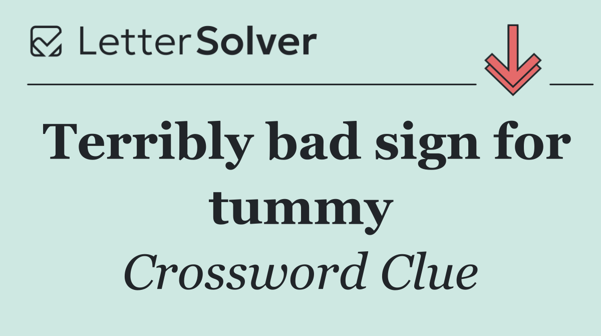 Terribly bad sign for tummy