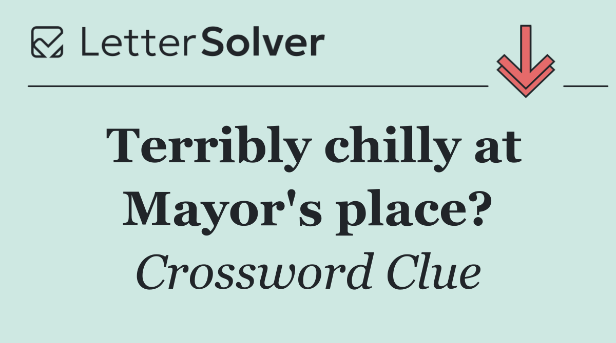 Terribly chilly at Mayor's place?