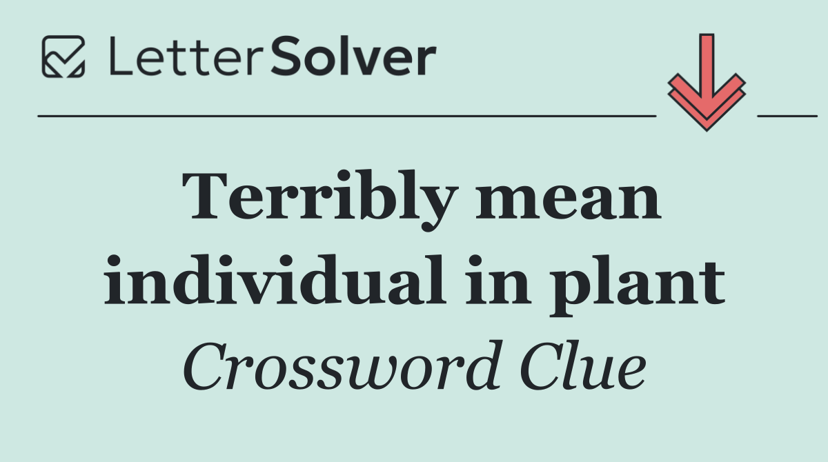 Terribly mean individual in plant