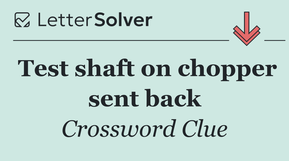 Test shaft on chopper sent back