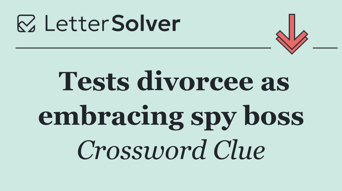 Tests divorcee as embracing spy boss