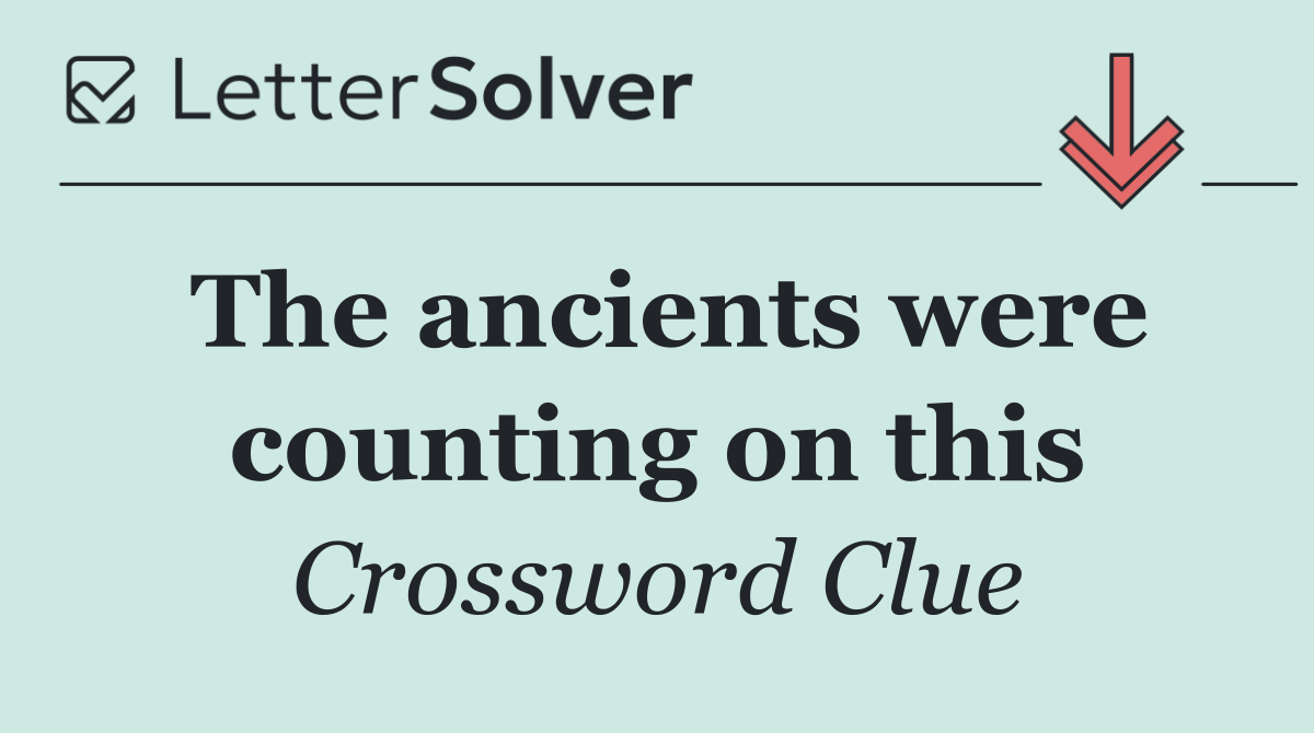 The ancients were counting on this