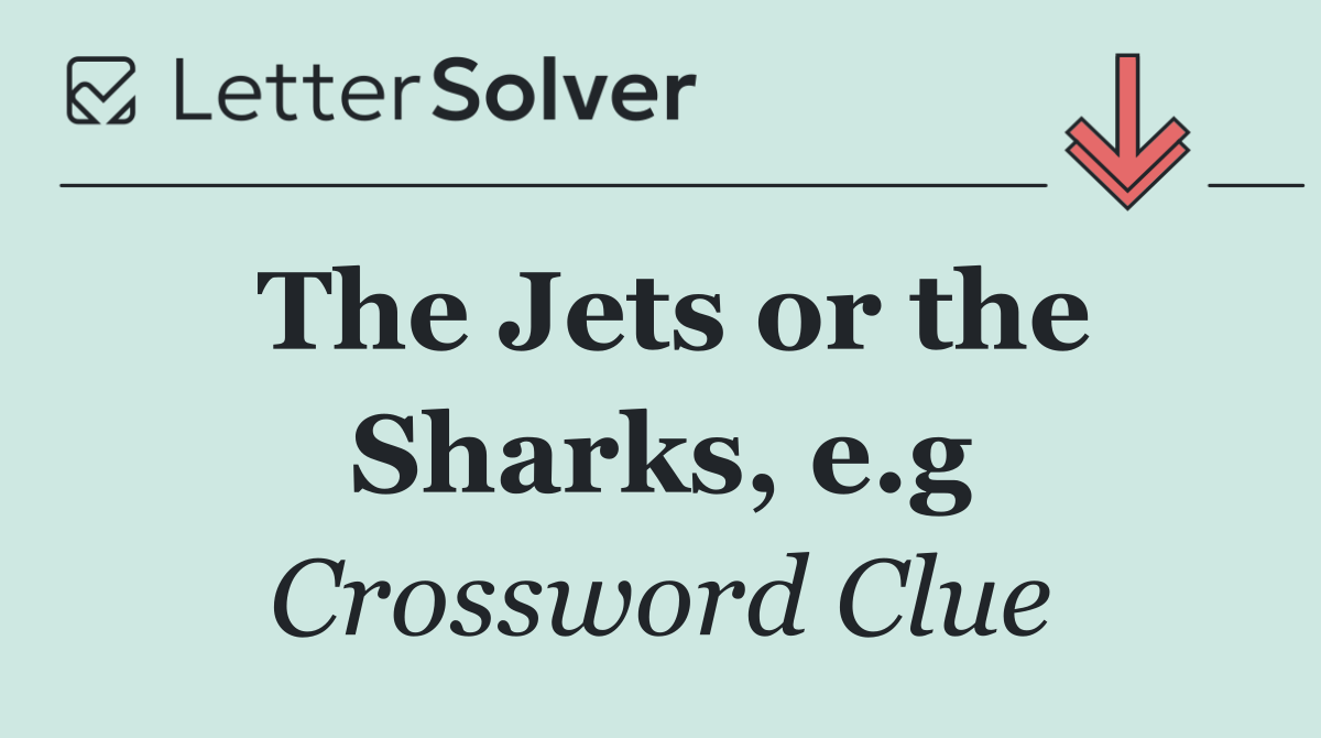 The Jets or the Sharks, e.g