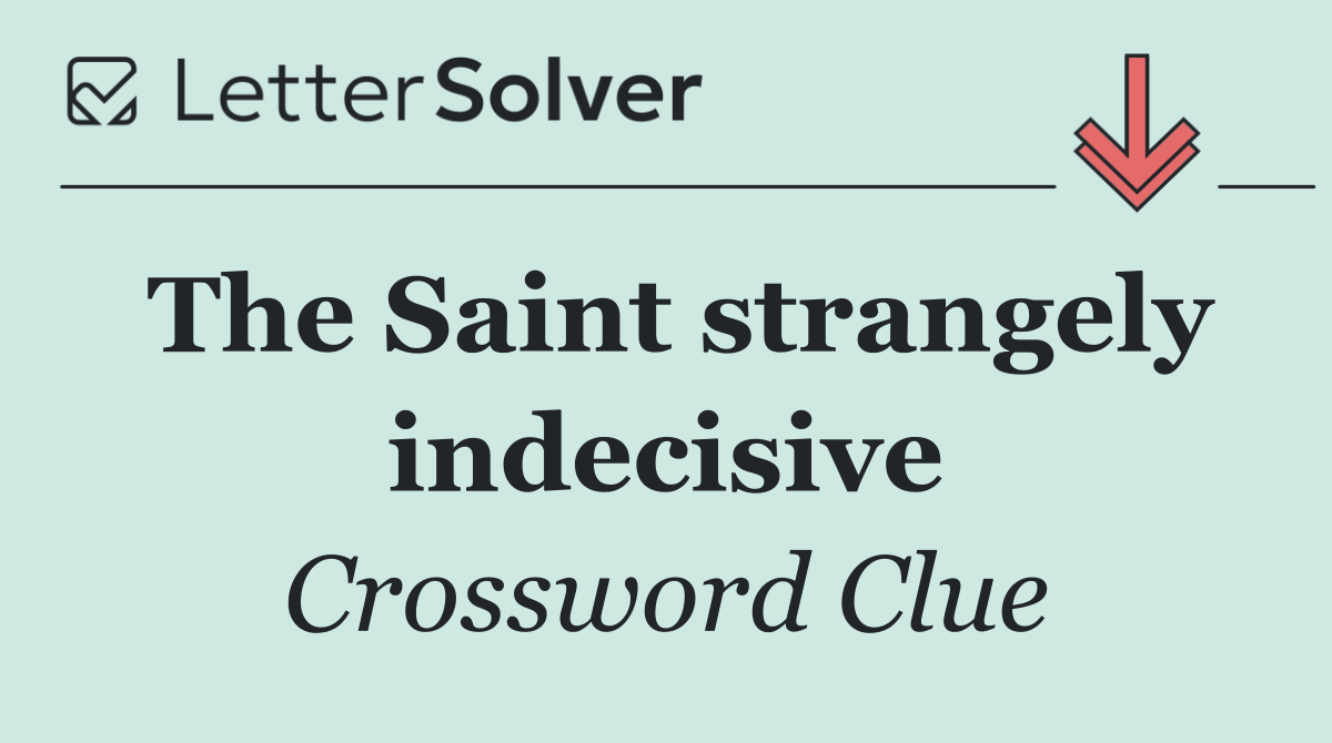 The Saint strangely indecisive