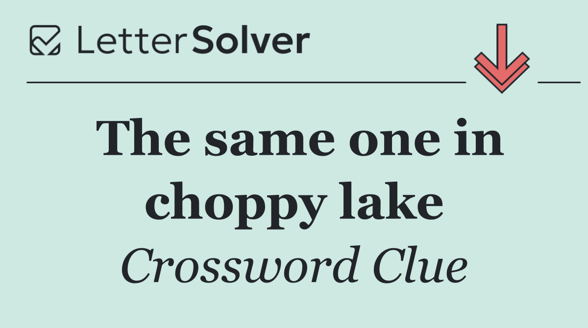 The same one in choppy lake