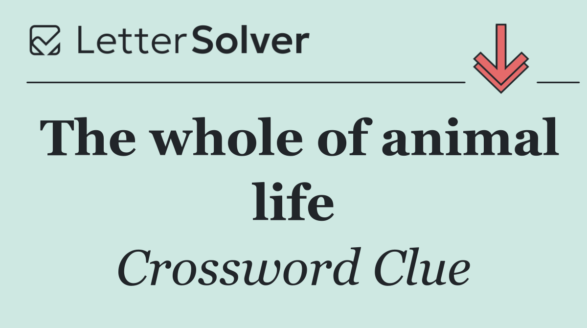 The whole of animal life