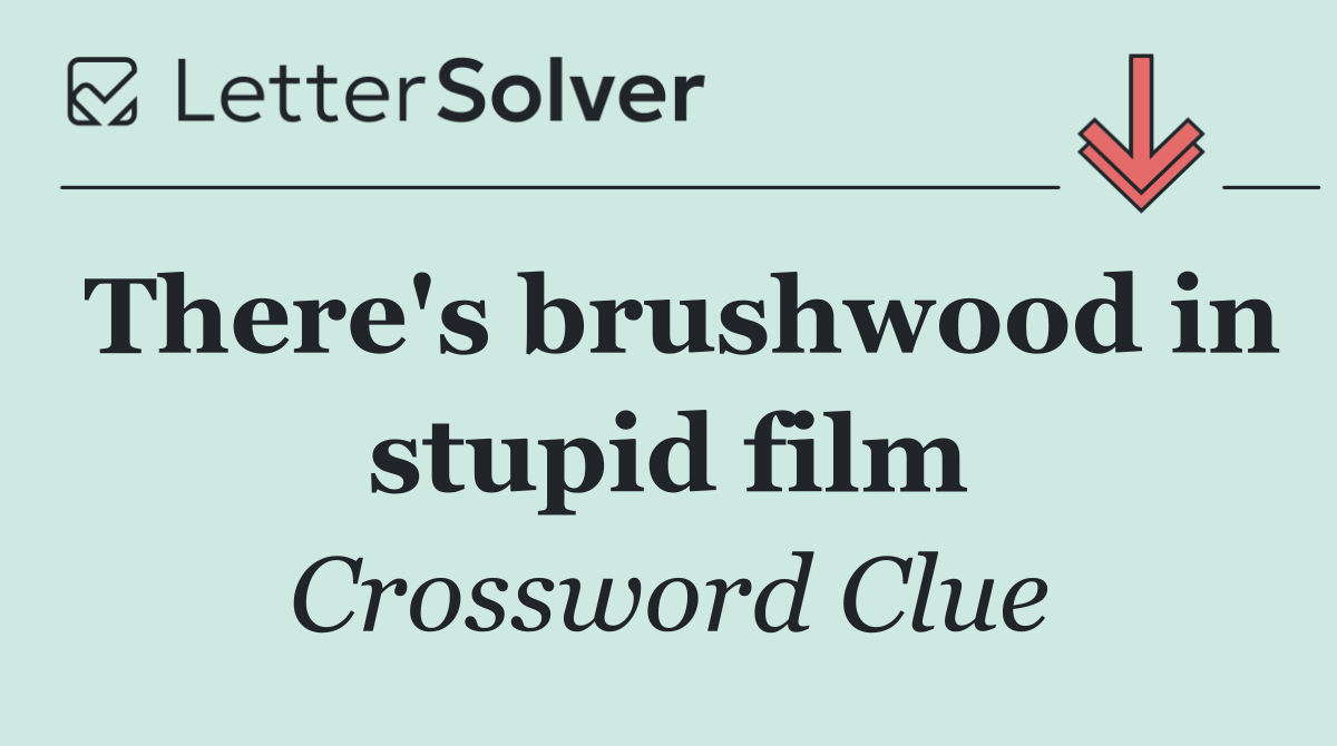 There's brushwood in stupid film