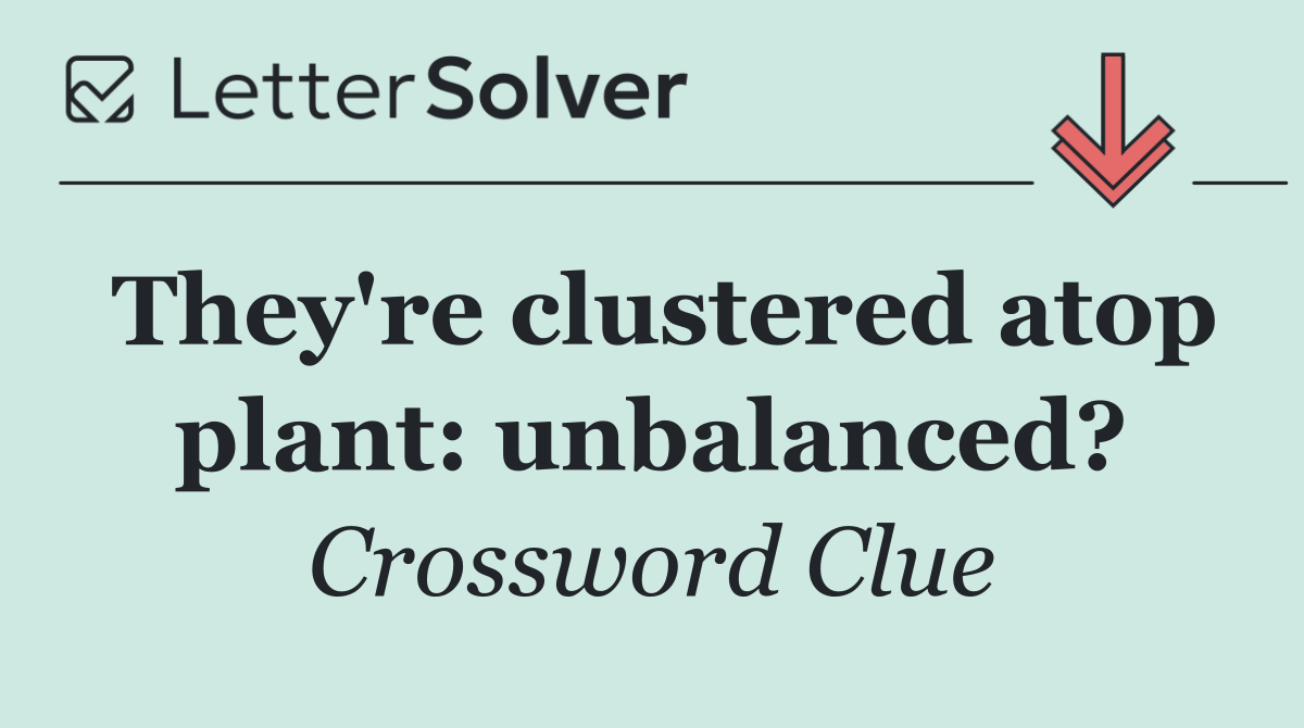 They're clustered atop plant: unbalanced?