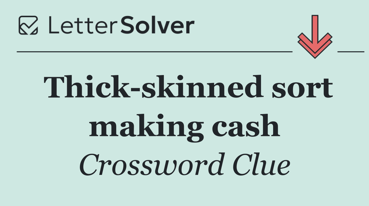 Thick skinned sort making cash