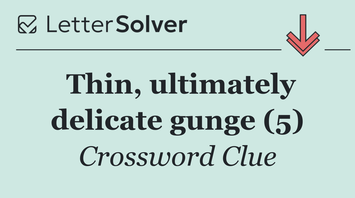 Thin, ultimately delicate gunge (5)