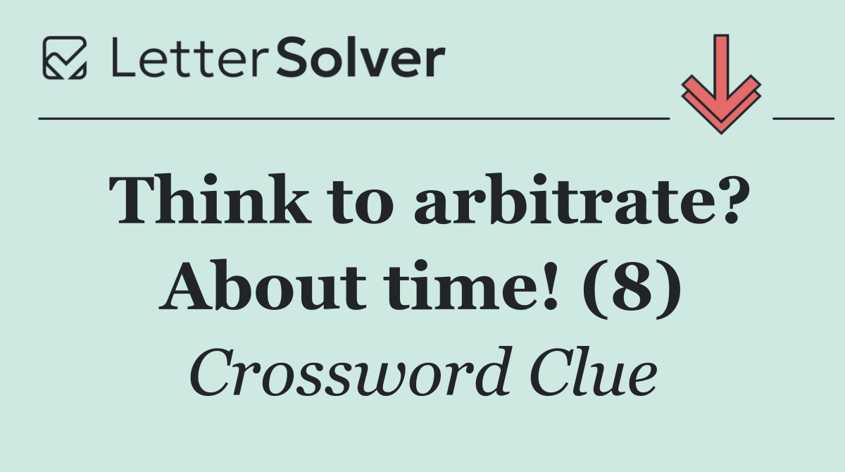 Think to arbitrate? About time! (8)