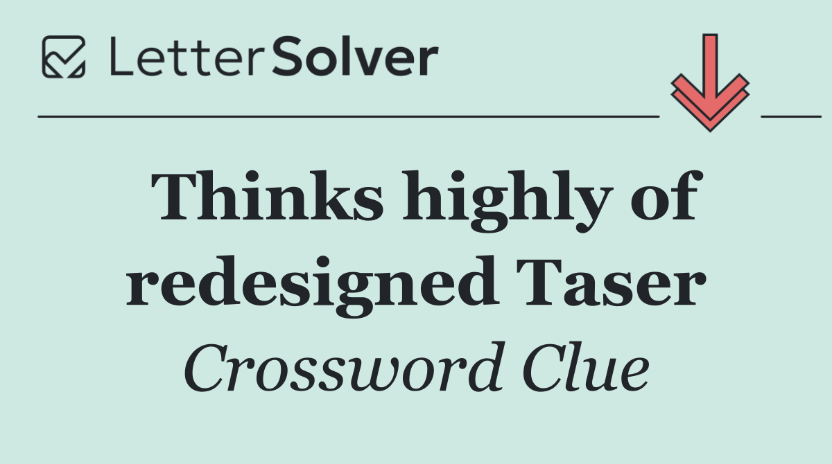 Thinks highly of redesigned Taser