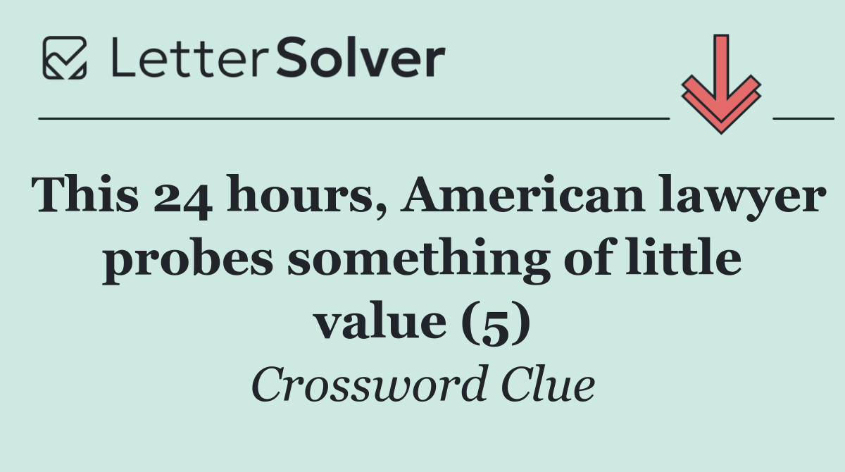 This 24 hours, American lawyer probes something of little value (5)