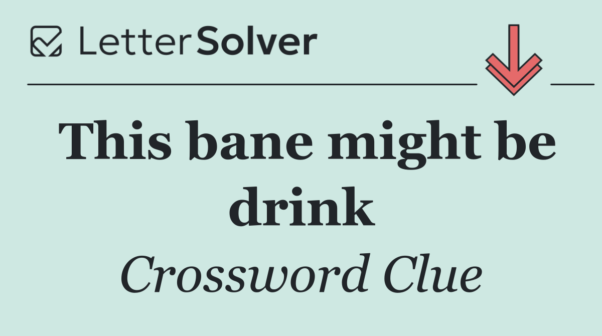 This bane might be drink