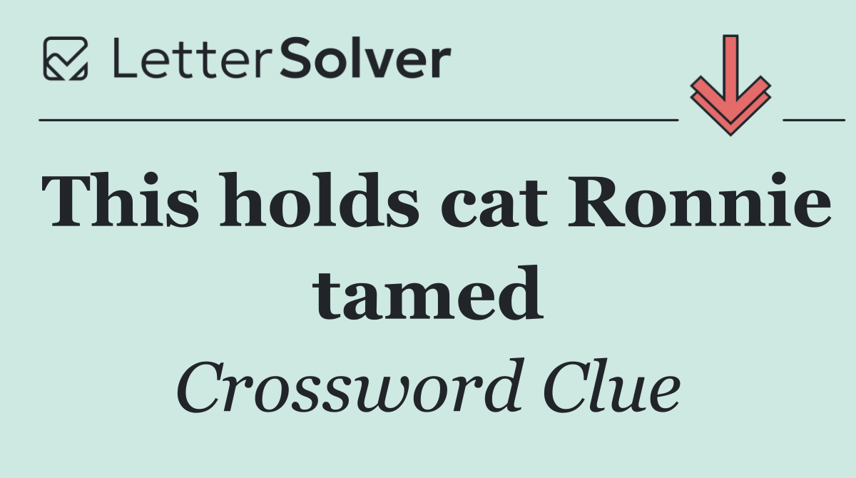 This holds cat Ronnie tamed
